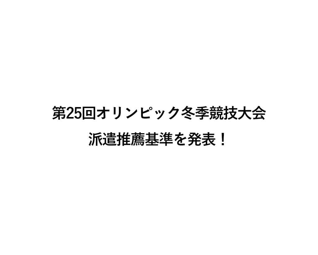 第25回オリンピック冬季競技大会（2026/ミラノ・コルティナダンペッツォ）　派遣推薦基準を発表！